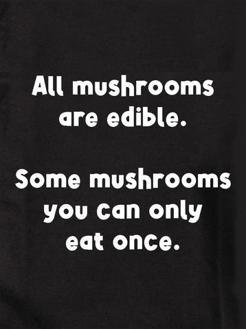 All mushrooms are edible Kids T-Shirt