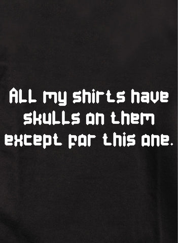 All my shirts have skulls except this one Kids T-Shirt