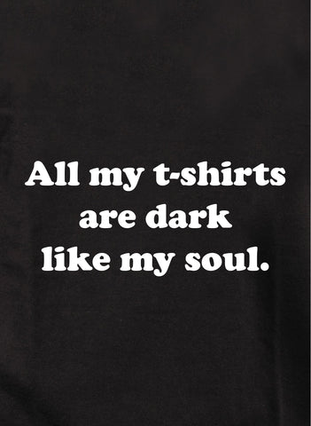 Todas mis camisetas para niños son oscuras como mi alma. Camiseta para niños