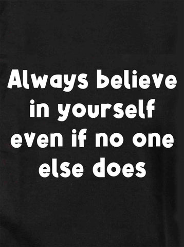 Always believe in yourself even if no one else does Kids T-Shirt