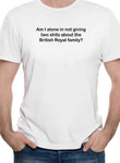 Am I alone in not giving two shits about the British Royal family T-Shirt