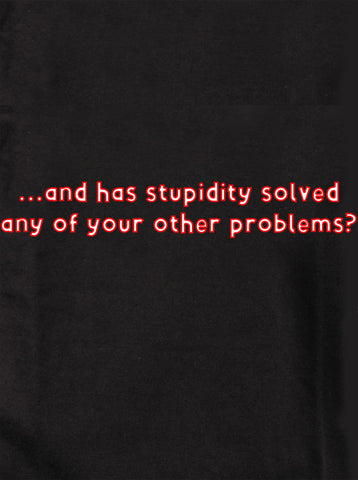 and has stupidity solved any of your other problems? Kids T-Shirt