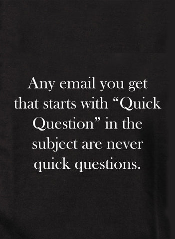 Any email you get that starts with Quick Question Kids T-Shirt