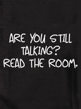 Are you still talking? Read the room T-Shirt