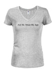 Ask Me About My App Juniors V Neck T-Shirt