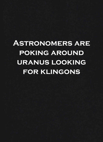 Astronomers are poking around Uranus looking for Klingons T-Shirt