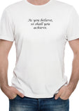 As you believe so shall you achieve T-Shirt