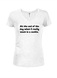 At the end what I want is a cookie Juniors V Neck T-Shirt