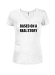 BASED ON A REAL STORY Juniors V Neck T-Shirt