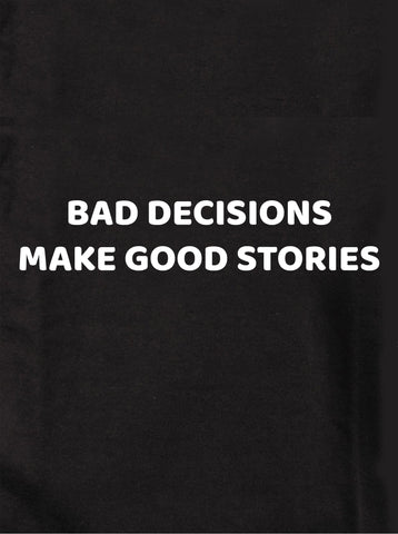 Bad Decisions Make Good Stories Kids T-Shirt