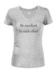 Be excellent to each other Juniors V Neck T-Shirt