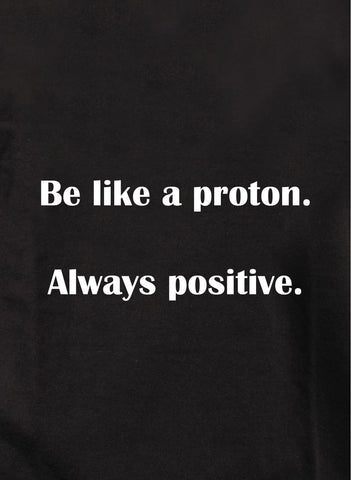 Sea como un protón. Siempre positivo Camiseta para niños