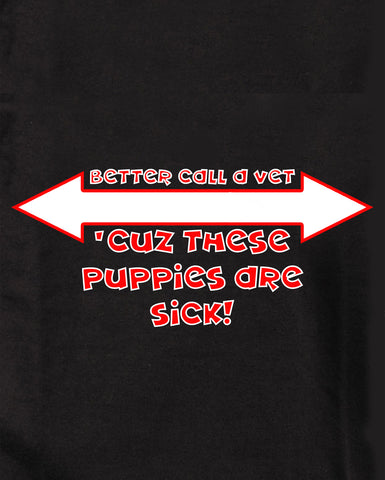 Better call a vet 'cuz these puppies are sick T-Shirt