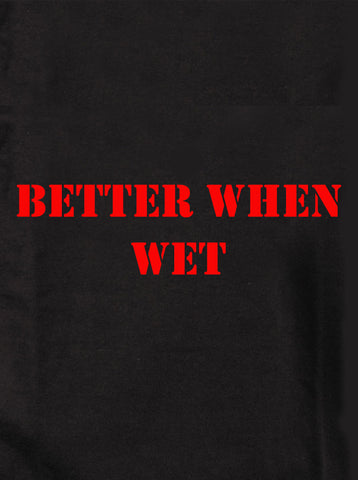 Better when wet T-Shirt
