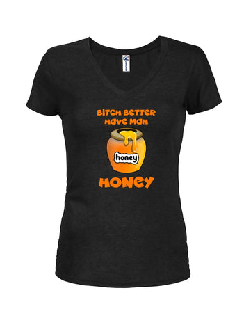Bitch better have my honey Juniors V Neck T-Shirt