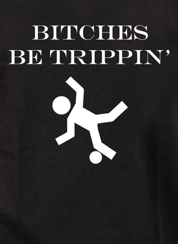Camiseta Bitches be trippin'