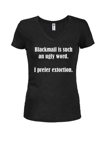 Blackmail is such an ugly word Juniors V Neck T-Shirt