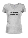 But my mom says I'm cool Juniors V Neck T-Shirt