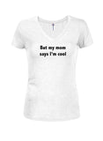 But my mom says I'm cool Juniors V Neck T-Shirt