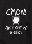 C'mon! Just Give Me a Shot! T-Shirt