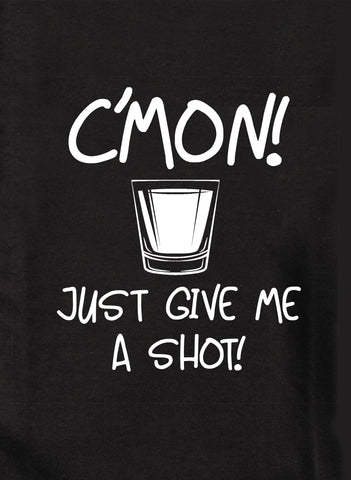 C'mon! Just Give Me a Shot! T-Shirt