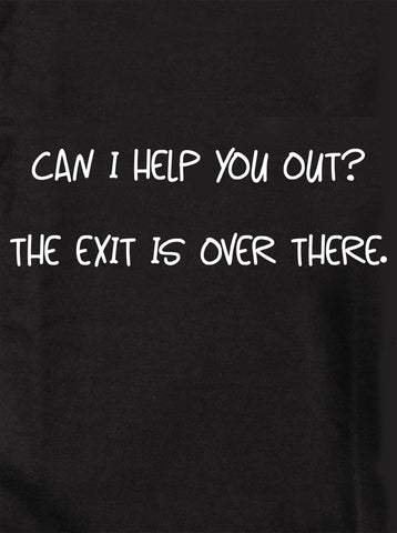 Can I help you out?  The exit is over there T-Shirt