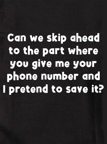 Can we skip ahead to the part where you give me your phone number T-Shirt