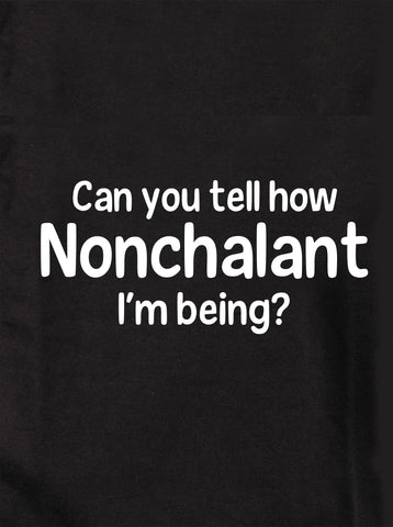 Can you tell how Nonchalant I'm Being? Kids T-Shirt