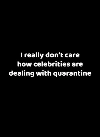 I really don't care how celebrities are dealing with quarantine T-Shirt - Five Dollar Tee Shirts