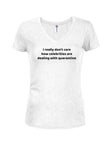 I really don't care how celebrities are dealing with quarantine Juniors V Neck T-Shirt