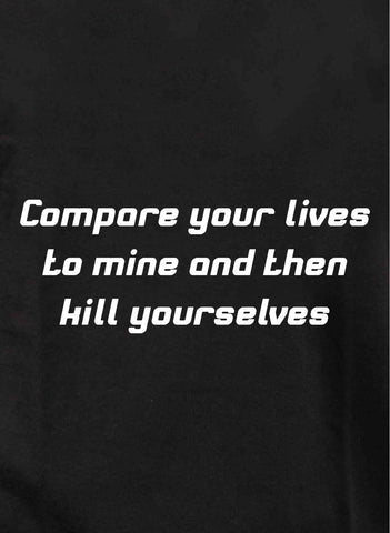 Comparez vos vies à la mienne puis suicidez-vous T-Shirt
