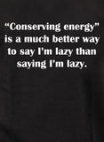 T-shirt Économiser l'énergie est une bien meilleure façon de dire que je suis paresseux