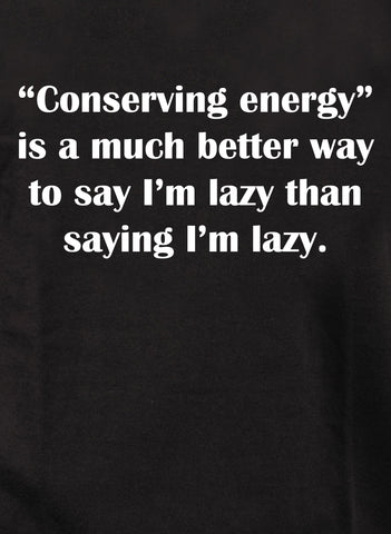 Conservar energía es una manera mucho mejor de decir que soy vago Camiseta para niños 