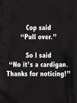 Cop said "Pull over." So I said "No it's a cardigan T-Shirt