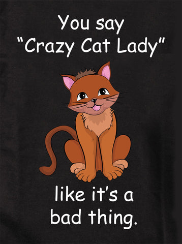 You say "Crazy Cat Lady" like it’s a bad thing Kids T-Shirt