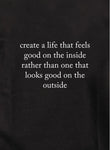 Create a life that feels good on the inside Kids T-Shirt