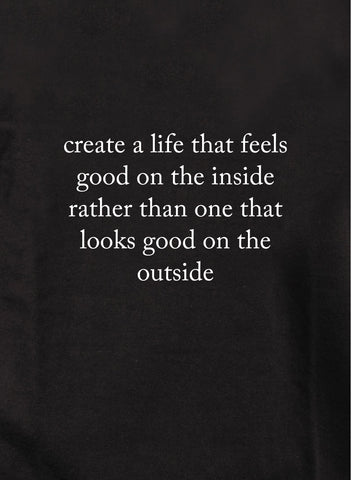 Create a life that feels good on the inside Kids T-Shirt