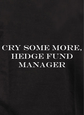 Cry some more, hedge fund manager Kids T-Shirt