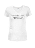 Cry some more, hedge fund manager Juniors V Neck T-Shirt