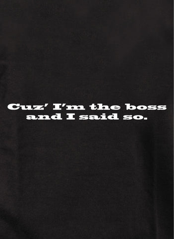 'Cuz I'm the Boss and I Said So T-Shirt