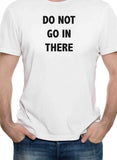 DO NOT GO IN THERE T-Shirt