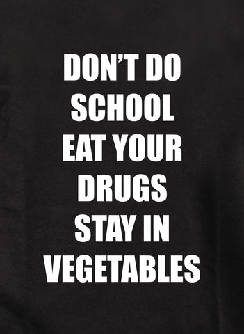 DON'T DO SCHOOL EAT YOUR DRUGS STAY IN VEGETABLES Kids T-Shirt