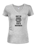 DON'T DO SCHOOL EAT YOUR DRUGS STAY IN VEGETABLES Juniors V Neck T-Shirt