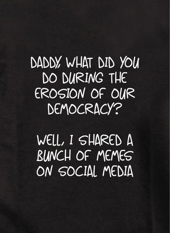 Daddy, what did you do during the erosion of our democracy? Kids T-Shirt