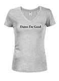 Damn I'm Good Juniors V Neck T-Shirt