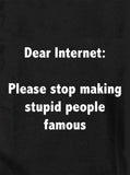Dear Internet: Please stop making stupid people famous T-Shirt