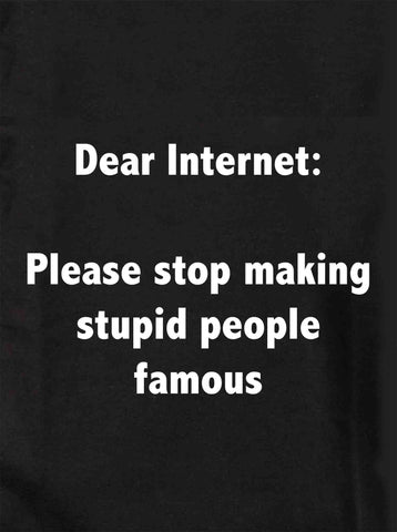 Querido Internet: Por favor, deja de hacer famosa a personas estúpidas Camiseta para niños