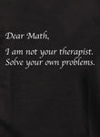 Dear Math I am not your therapist T-Shirt