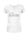 Dear Math I am not your therapist Juniors V Neck T-Shirt