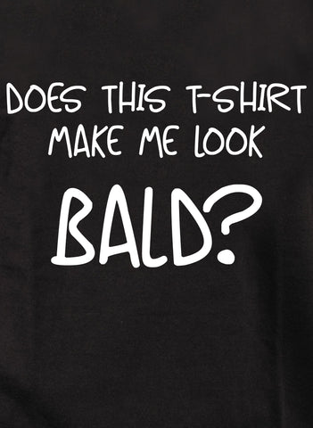Does this t-shirt make me look Bald? T-Shirt
